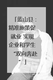 蓝山县：精准施策促就业 实现企业和学生“双向奔赴”
